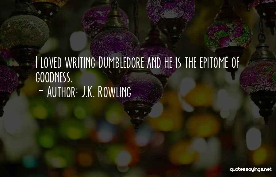 J.K. Rowling Quotes: I Loved Writing Dumbledore And He Is The Epitome Of Goodness.