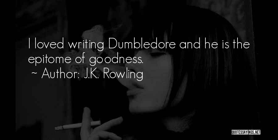 J.K. Rowling Quotes: I Loved Writing Dumbledore And He Is The Epitome Of Goodness.