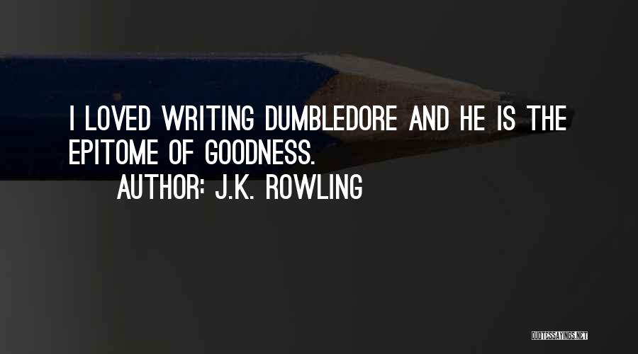 J.K. Rowling Quotes: I Loved Writing Dumbledore And He Is The Epitome Of Goodness.