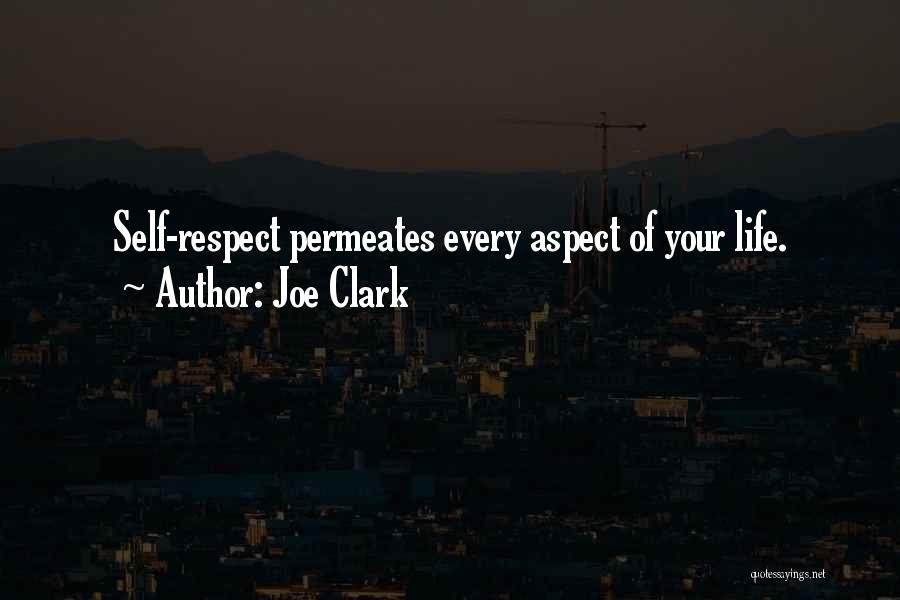 Joe Clark Quotes: Self-respect Permeates Every Aspect Of Your Life.
