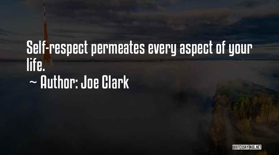 Joe Clark Quotes: Self-respect Permeates Every Aspect Of Your Life.