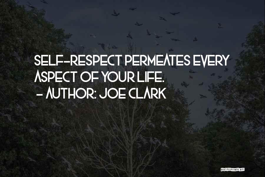 Joe Clark Quotes: Self-respect Permeates Every Aspect Of Your Life.