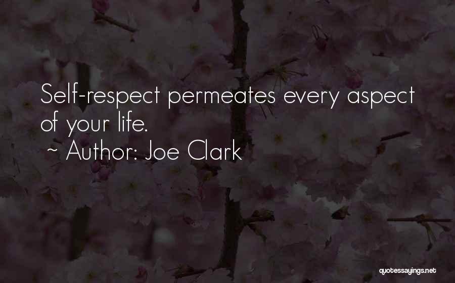 Joe Clark Quotes: Self-respect Permeates Every Aspect Of Your Life.
