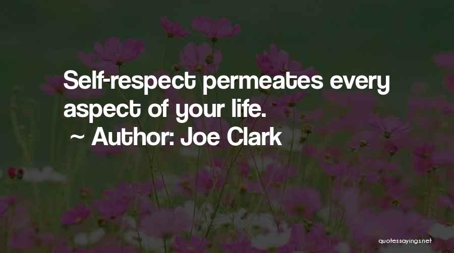 Joe Clark Quotes: Self-respect Permeates Every Aspect Of Your Life.