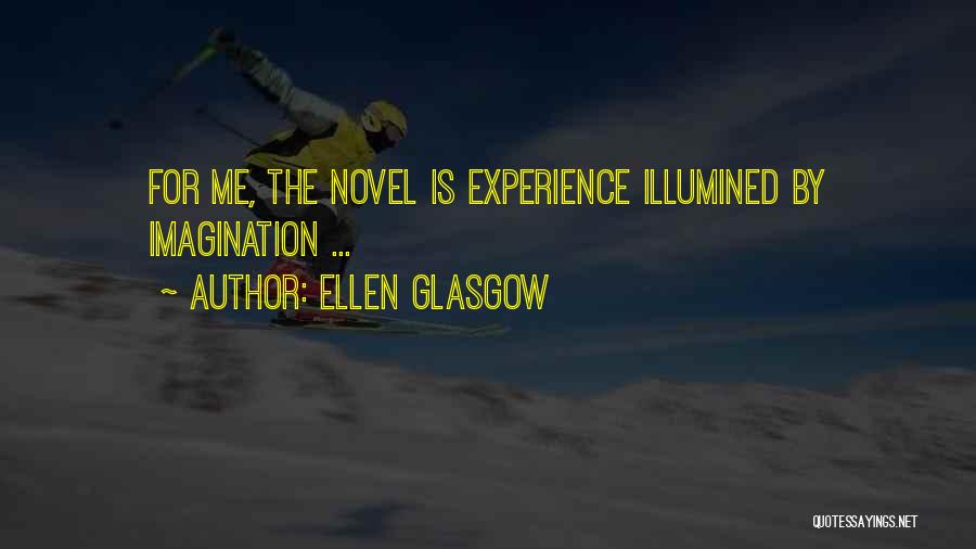 Ellen Glasgow Quotes: For Me, The Novel Is Experience Illumined By Imagination ...