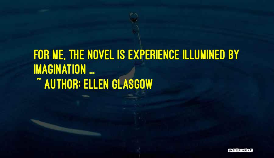 Ellen Glasgow Quotes: For Me, The Novel Is Experience Illumined By Imagination ...