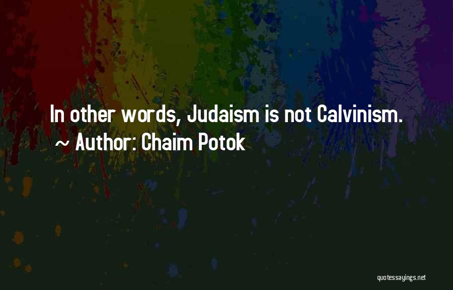 Chaim Potok Quotes: In Other Words, Judaism Is Not Calvinism.