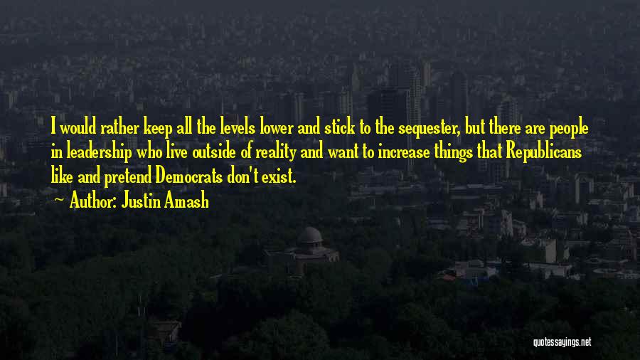 Justin Amash Quotes: I Would Rather Keep All The Levels Lower And Stick To The Sequester, But There Are People In Leadership Who