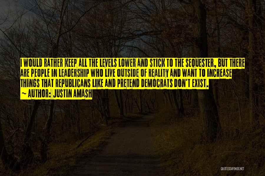 Justin Amash Quotes: I Would Rather Keep All The Levels Lower And Stick To The Sequester, But There Are People In Leadership Who