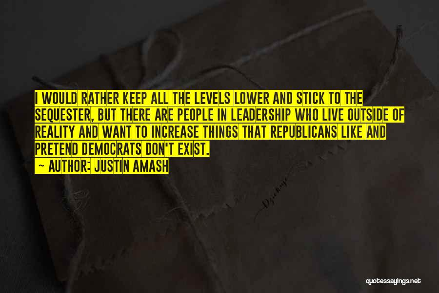 Justin Amash Quotes: I Would Rather Keep All The Levels Lower And Stick To The Sequester, But There Are People In Leadership Who