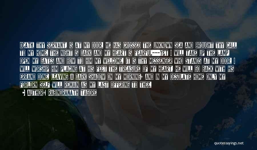 Rabindranath Tagore Quotes: Death, Thy Servant, Is At My Door. He Has Crossed The Unknown Sea And Brought Thy Call To My Home.