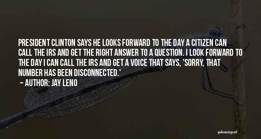 Jay Leno Quotes: President Clinton Says He Looks Forward To The Day A Citizen Can Call The Irs And Get The Right Answer
