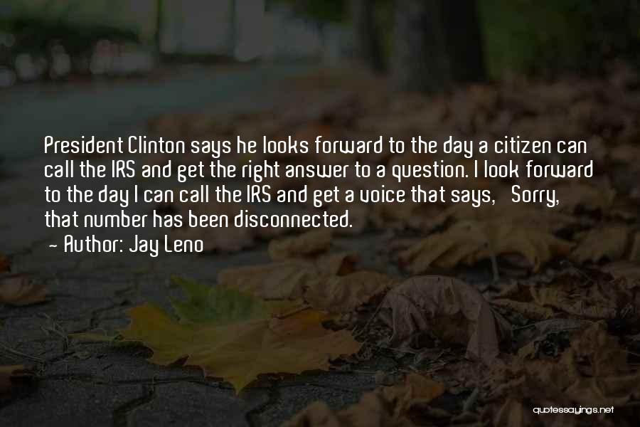 Jay Leno Quotes: President Clinton Says He Looks Forward To The Day A Citizen Can Call The Irs And Get The Right Answer