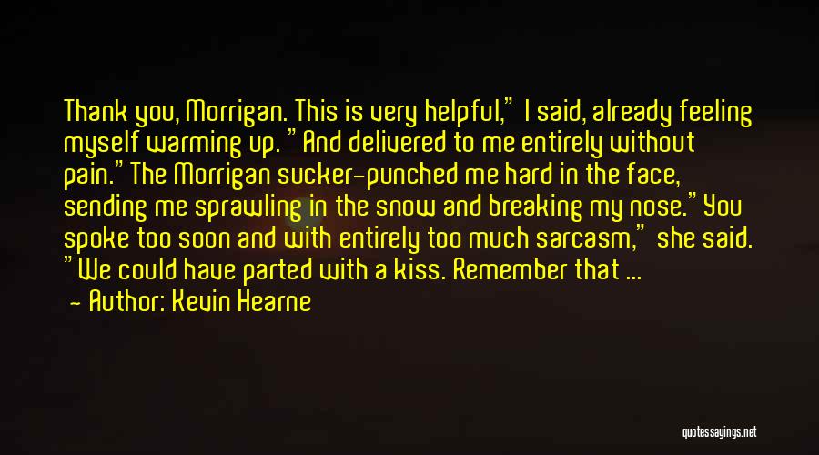 Kevin Hearne Quotes: Thank You, Morrigan. This Is Very Helpful, I Said, Already Feeling Myself Warming Up. And Delivered To Me Entirely Without