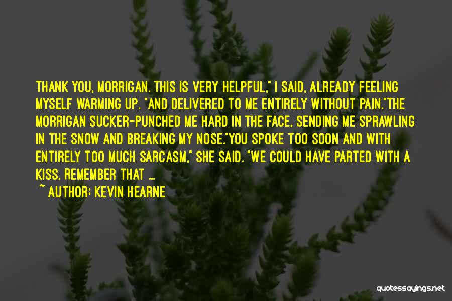 Kevin Hearne Quotes: Thank You, Morrigan. This Is Very Helpful, I Said, Already Feeling Myself Warming Up. And Delivered To Me Entirely Without