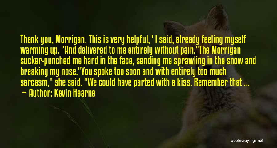 Kevin Hearne Quotes: Thank You, Morrigan. This Is Very Helpful, I Said, Already Feeling Myself Warming Up. And Delivered To Me Entirely Without