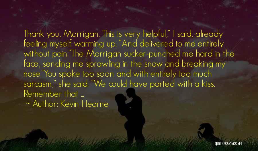 Kevin Hearne Quotes: Thank You, Morrigan. This Is Very Helpful, I Said, Already Feeling Myself Warming Up. And Delivered To Me Entirely Without