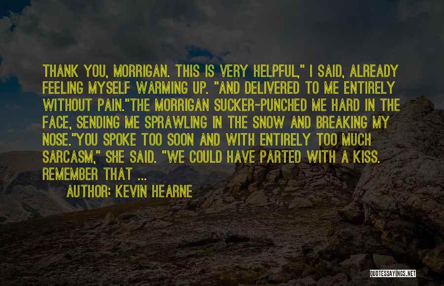Kevin Hearne Quotes: Thank You, Morrigan. This Is Very Helpful, I Said, Already Feeling Myself Warming Up. And Delivered To Me Entirely Without