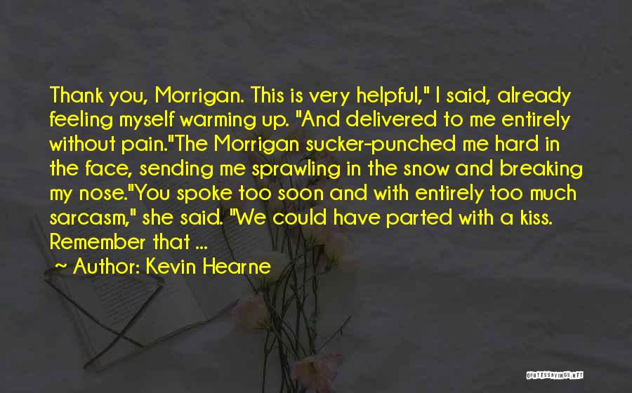 Kevin Hearne Quotes: Thank You, Morrigan. This Is Very Helpful, I Said, Already Feeling Myself Warming Up. And Delivered To Me Entirely Without