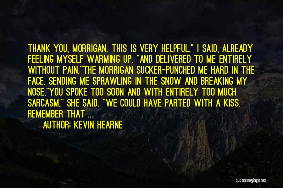Kevin Hearne Quotes: Thank You, Morrigan. This Is Very Helpful, I Said, Already Feeling Myself Warming Up. And Delivered To Me Entirely Without