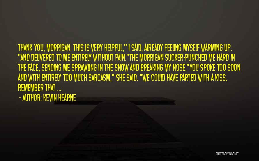 Kevin Hearne Quotes: Thank You, Morrigan. This Is Very Helpful, I Said, Already Feeling Myself Warming Up. And Delivered To Me Entirely Without