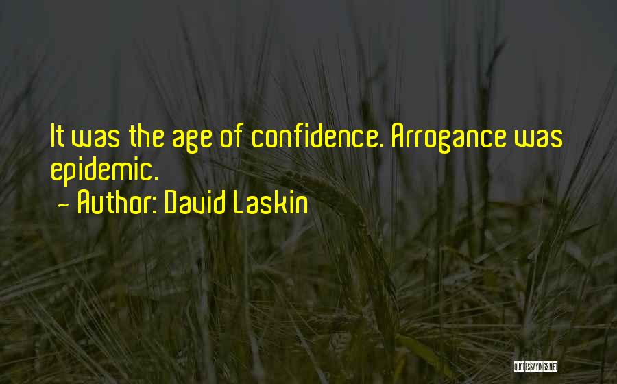 David Laskin Quotes: It Was The Age Of Confidence. Arrogance Was Epidemic.