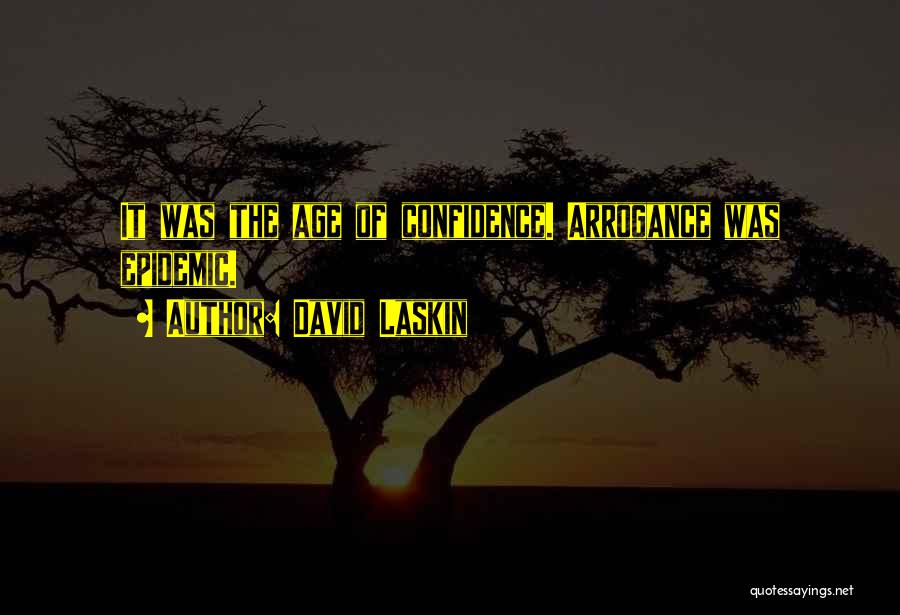 David Laskin Quotes: It Was The Age Of Confidence. Arrogance Was Epidemic.