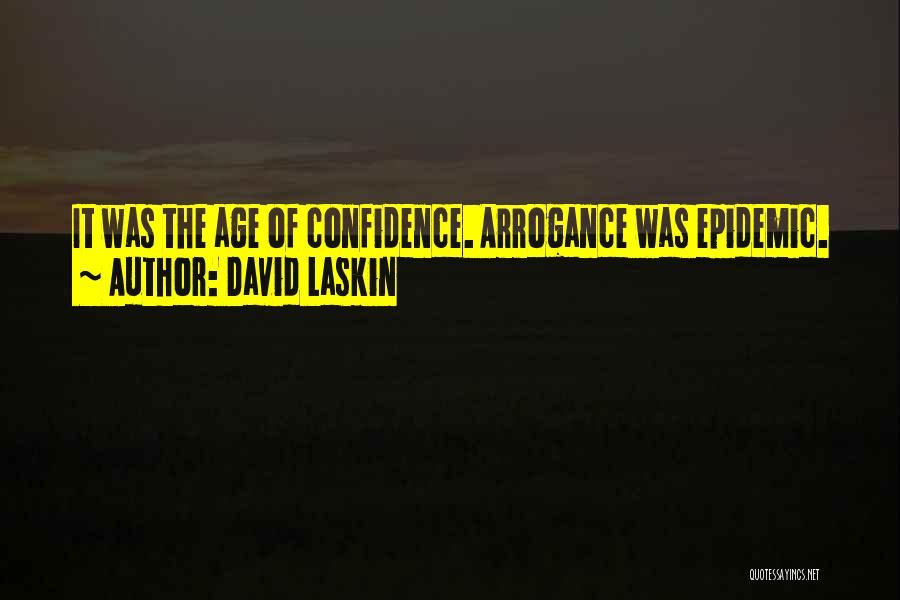 David Laskin Quotes: It Was The Age Of Confidence. Arrogance Was Epidemic.