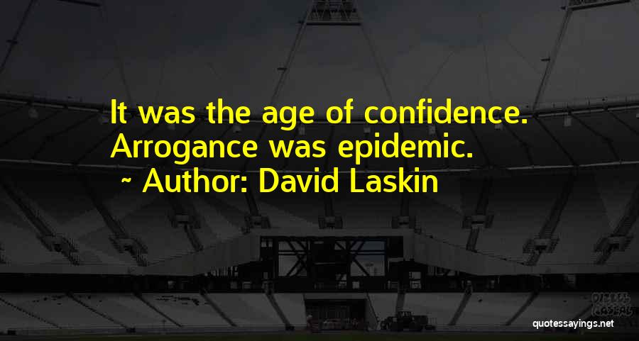 David Laskin Quotes: It Was The Age Of Confidence. Arrogance Was Epidemic.