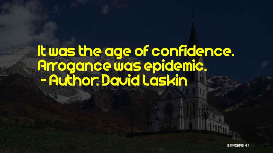 David Laskin Quotes: It Was The Age Of Confidence. Arrogance Was Epidemic.