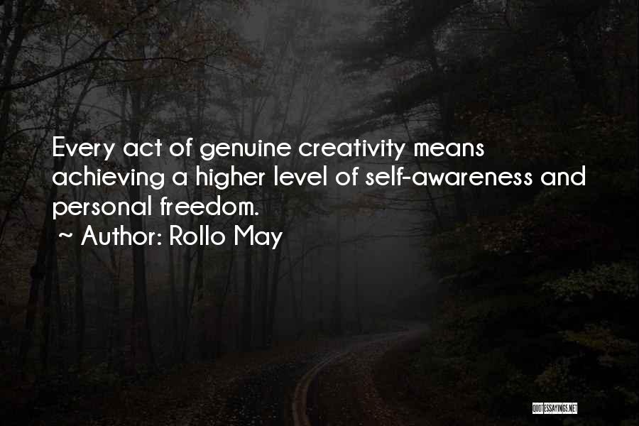 Rollo May Quotes: Every Act Of Genuine Creativity Means Achieving A Higher Level Of Self-awareness And Personal Freedom.