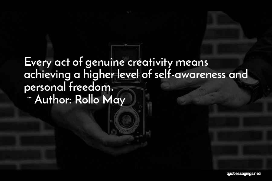 Rollo May Quotes: Every Act Of Genuine Creativity Means Achieving A Higher Level Of Self-awareness And Personal Freedom.