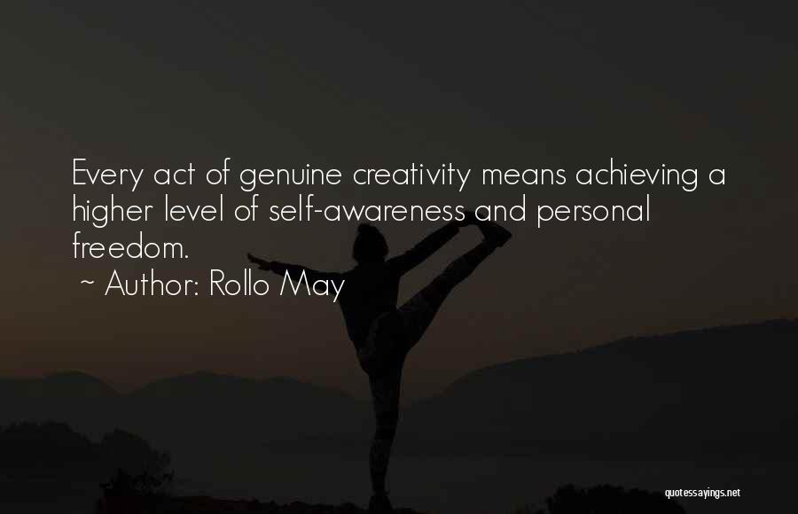 Rollo May Quotes: Every Act Of Genuine Creativity Means Achieving A Higher Level Of Self-awareness And Personal Freedom.