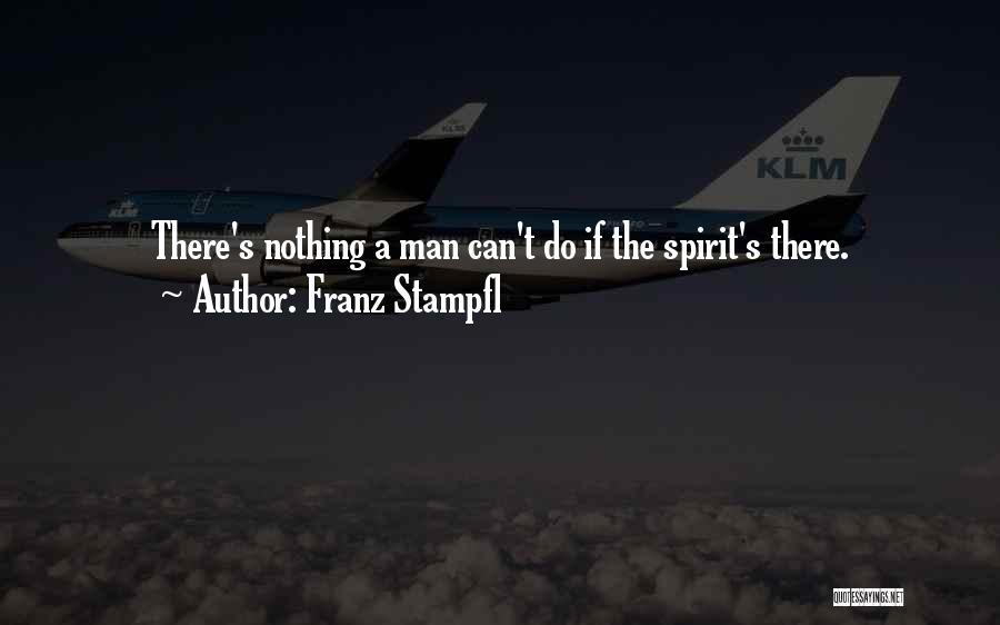 Franz Stampfl Quotes: There's Nothing A Man Can't Do If The Spirit's There.