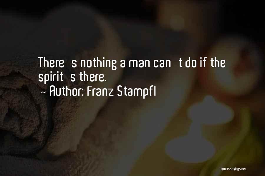 Franz Stampfl Quotes: There's Nothing A Man Can't Do If The Spirit's There.