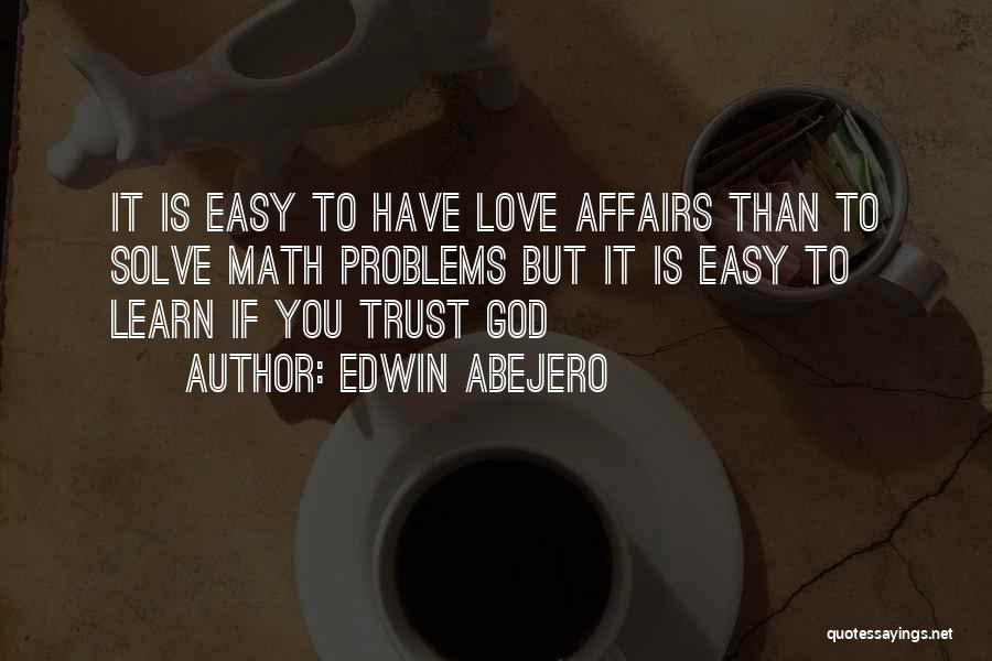 Edwin Abejero Quotes: It Is Easy To Have Love Affairs Than To Solve Math Problems But It Is Easy To Learn If You