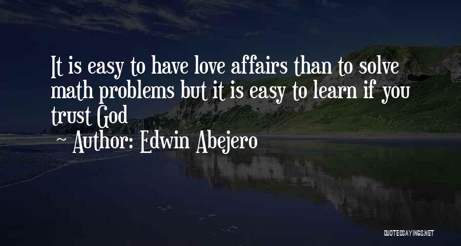 Edwin Abejero Quotes: It Is Easy To Have Love Affairs Than To Solve Math Problems But It Is Easy To Learn If You