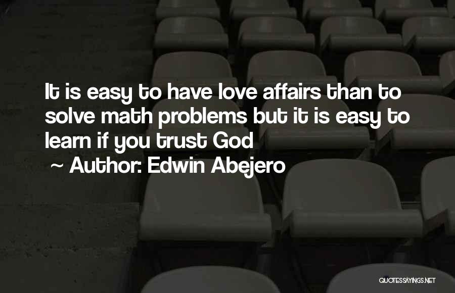 Edwin Abejero Quotes: It Is Easy To Have Love Affairs Than To Solve Math Problems But It Is Easy To Learn If You