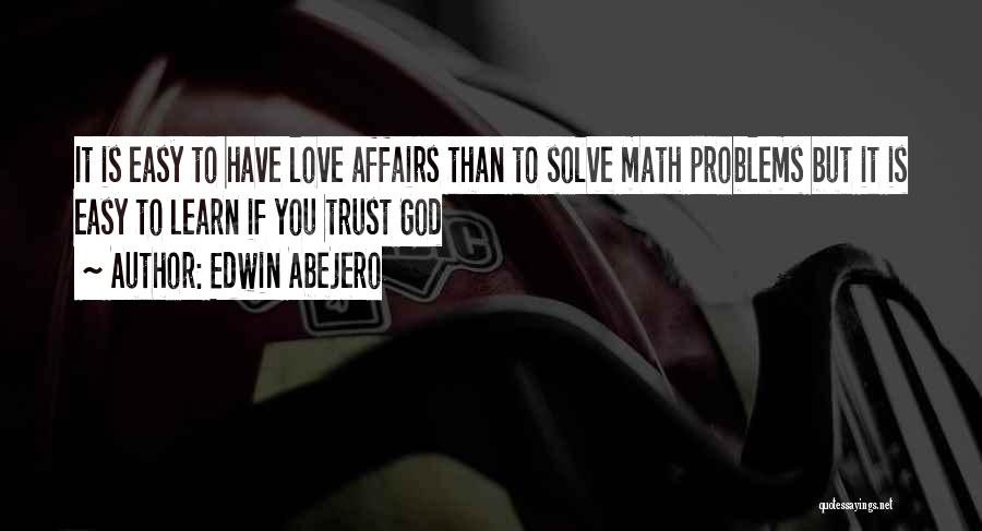 Edwin Abejero Quotes: It Is Easy To Have Love Affairs Than To Solve Math Problems But It Is Easy To Learn If You