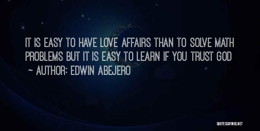 Edwin Abejero Quotes: It Is Easy To Have Love Affairs Than To Solve Math Problems But It Is Easy To Learn If You