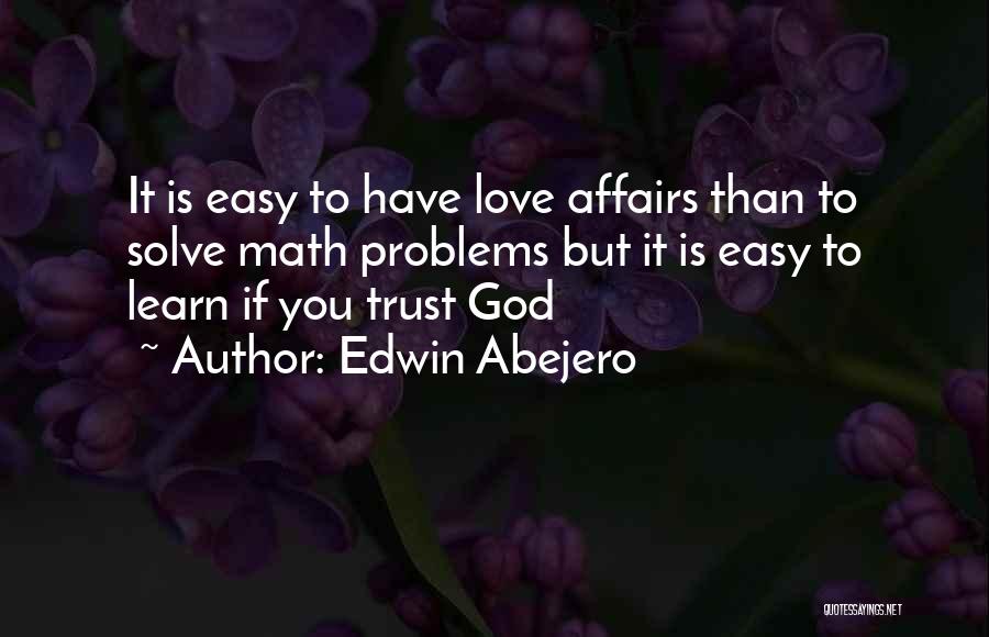 Edwin Abejero Quotes: It Is Easy To Have Love Affairs Than To Solve Math Problems But It Is Easy To Learn If You