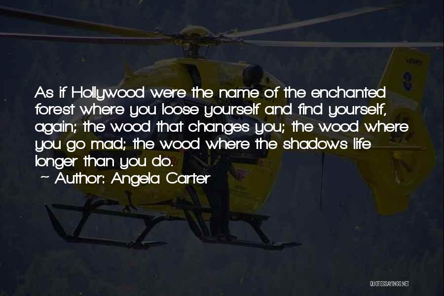 Angela Carter Quotes: As If Hollywood Were The Name Of The Enchanted Forest Where You Loose Yourself And Find Yourself, Again; The Wood