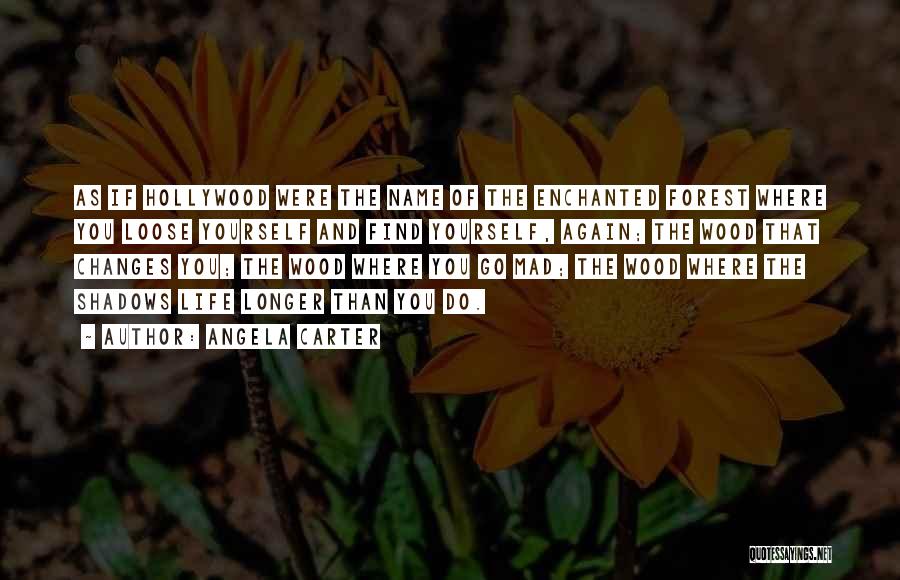 Angela Carter Quotes: As If Hollywood Were The Name Of The Enchanted Forest Where You Loose Yourself And Find Yourself, Again; The Wood