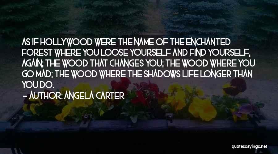 Angela Carter Quotes: As If Hollywood Were The Name Of The Enchanted Forest Where You Loose Yourself And Find Yourself, Again; The Wood