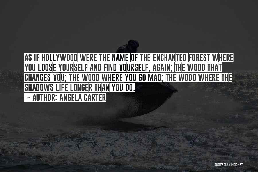 Angela Carter Quotes: As If Hollywood Were The Name Of The Enchanted Forest Where You Loose Yourself And Find Yourself, Again; The Wood