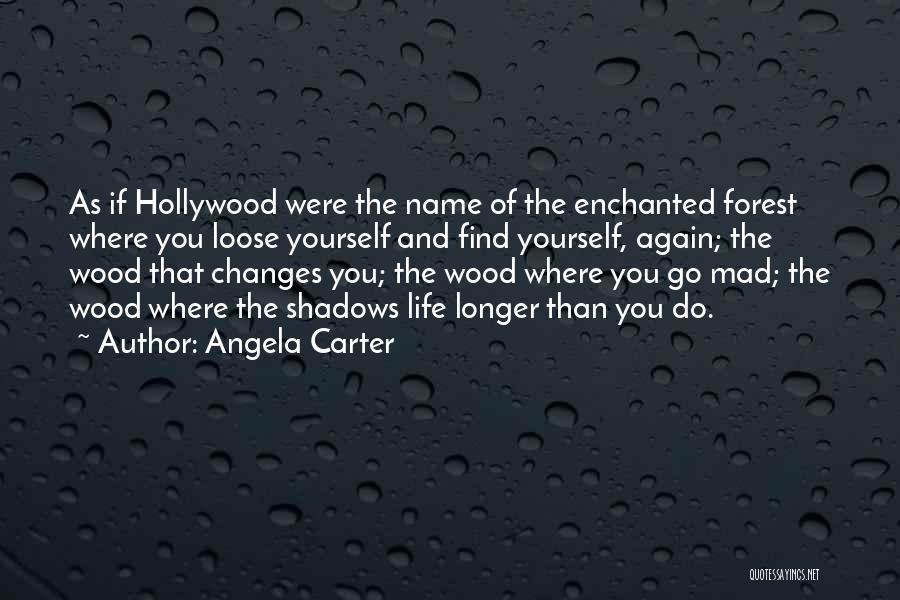 Angela Carter Quotes: As If Hollywood Were The Name Of The Enchanted Forest Where You Loose Yourself And Find Yourself, Again; The Wood