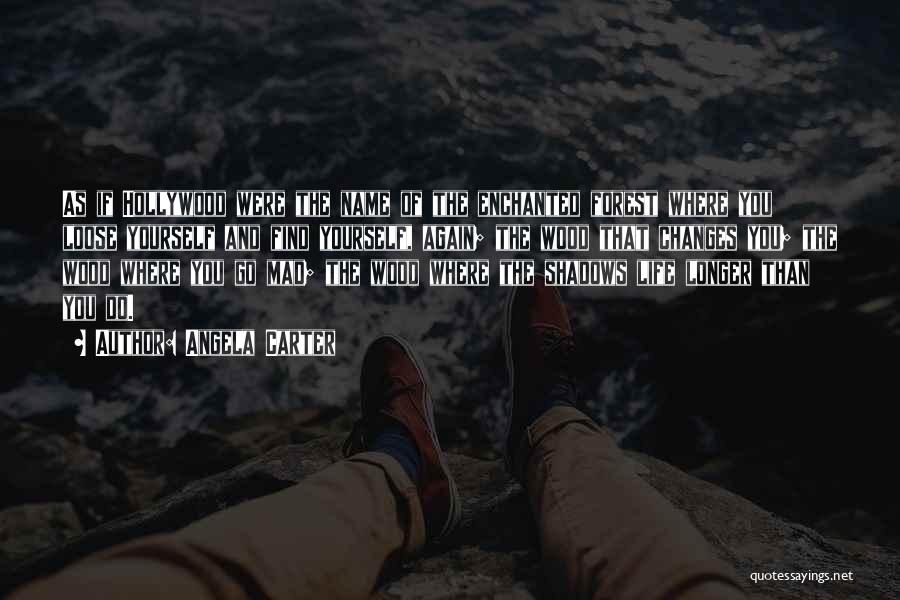 Angela Carter Quotes: As If Hollywood Were The Name Of The Enchanted Forest Where You Loose Yourself And Find Yourself, Again; The Wood