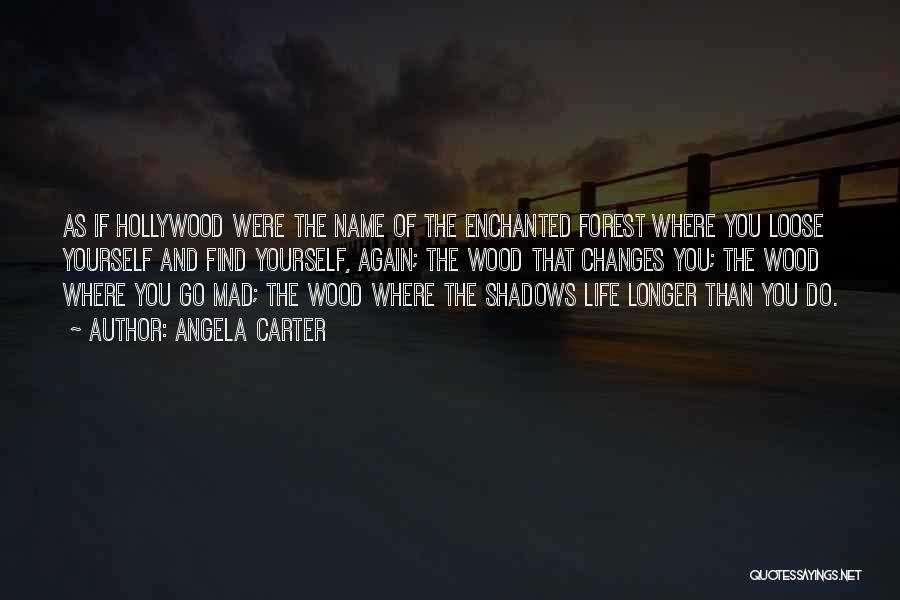 Angela Carter Quotes: As If Hollywood Were The Name Of The Enchanted Forest Where You Loose Yourself And Find Yourself, Again; The Wood