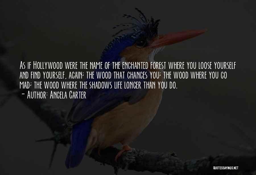 Angela Carter Quotes: As If Hollywood Were The Name Of The Enchanted Forest Where You Loose Yourself And Find Yourself, Again; The Wood