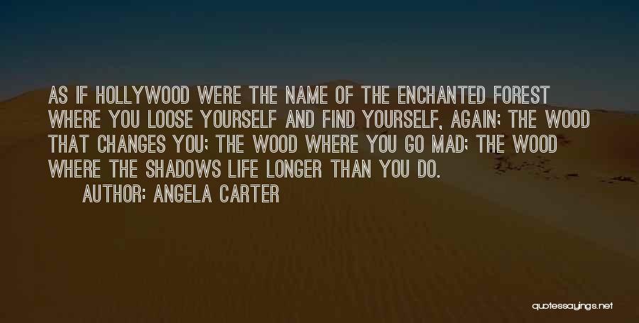 Angela Carter Quotes: As If Hollywood Were The Name Of The Enchanted Forest Where You Loose Yourself And Find Yourself, Again; The Wood